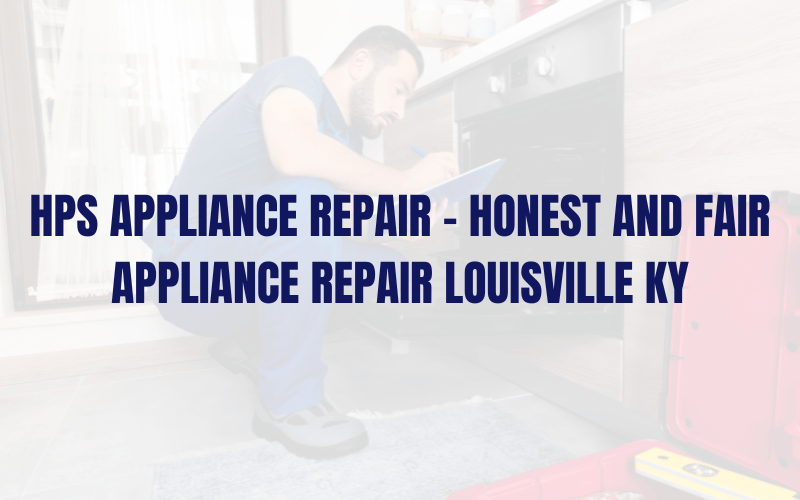 HPS Appliance Repair – Honest and Fair Appliance Repair Louisville KY