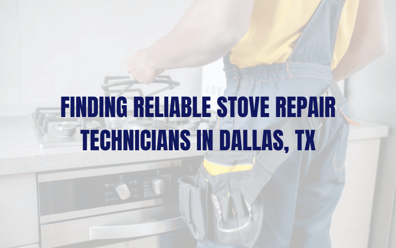 Finding Reliable Stove Repair Technicians in Dallas, TX